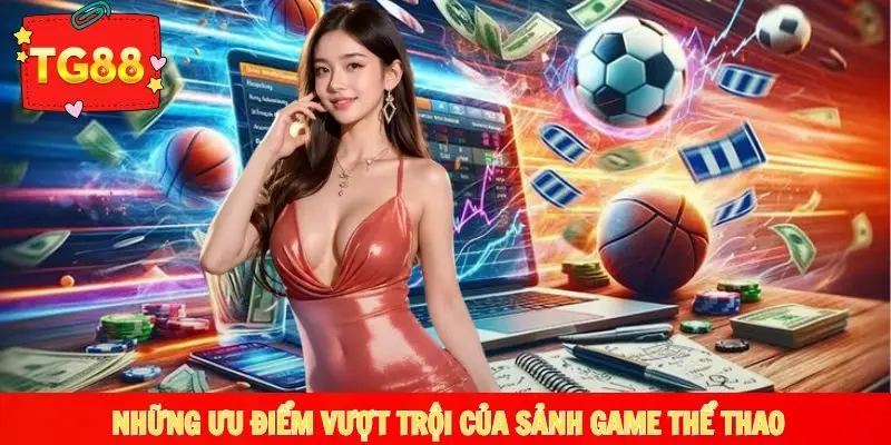 Tận hưởng những ưu điểm vượt trội của sảnh game thể thao